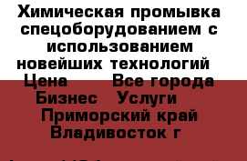 Химическая промывка спецоборудованием с использованием новейших технологий › Цена ­ 7 - Все города Бизнес » Услуги   . Приморский край,Владивосток г.